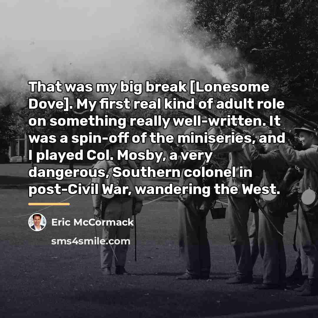 “That was my big break [Lonesome Dove]. My first real…” quote by Eric McCormack