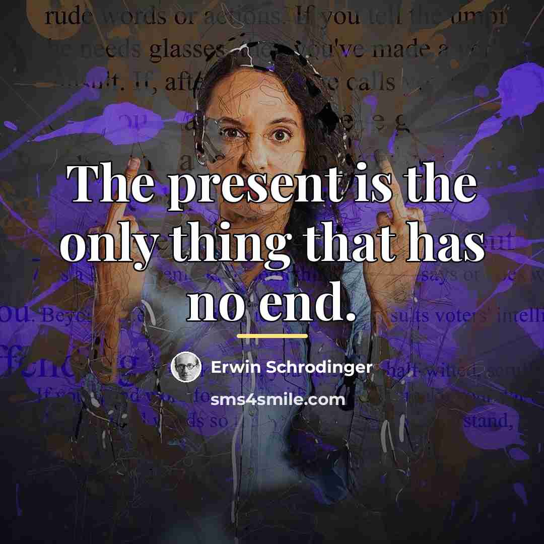 “The present is the only thing that has no end.…” quote by Erwin Schrodinger