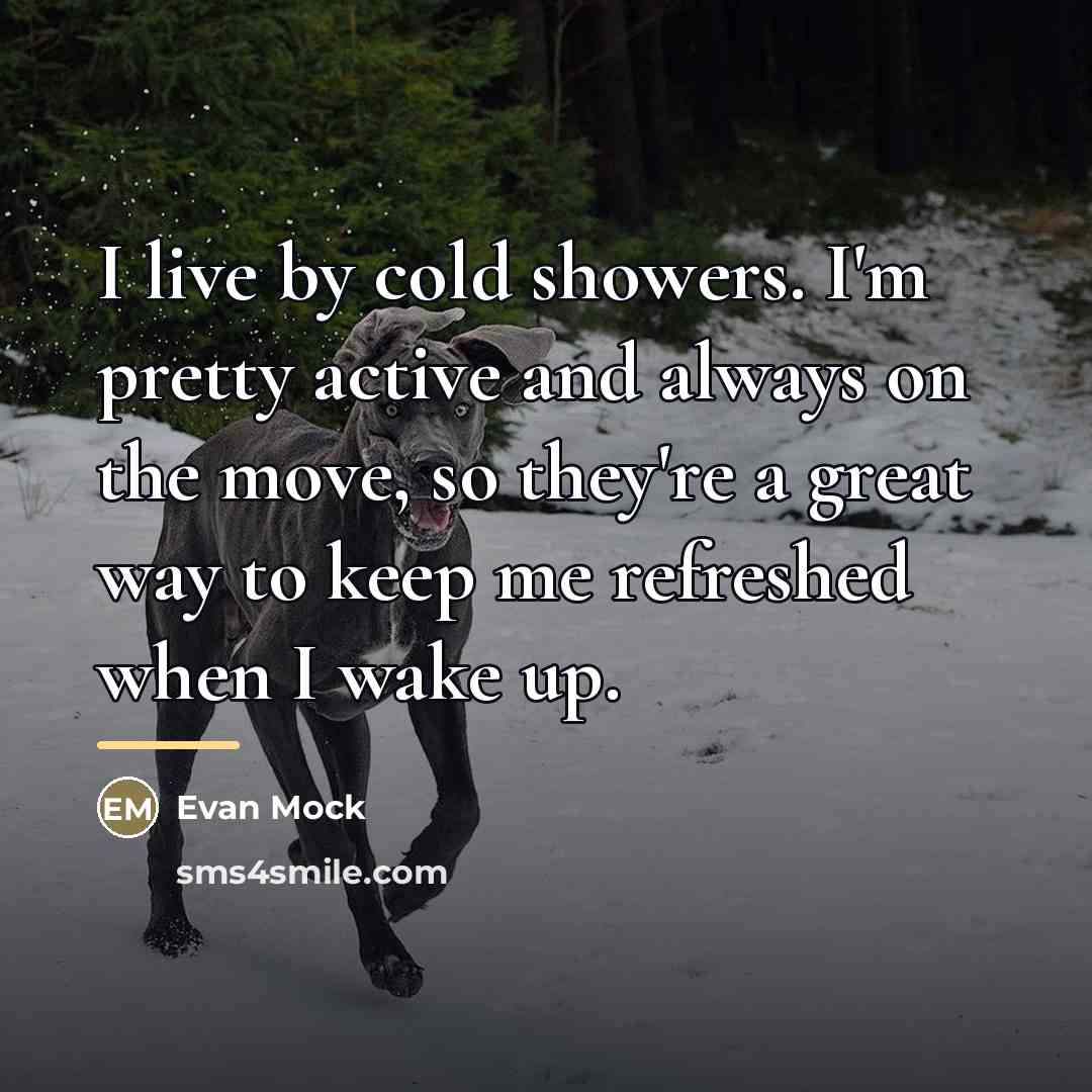 “I live by cold showers. I'm pretty active and always…” quote by Evan Mock