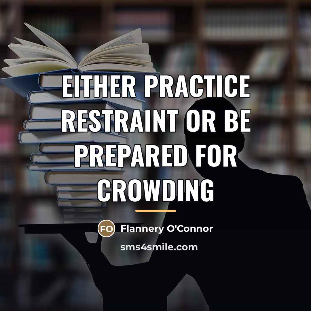 “Either practice restraint or be prepared for crowding…” quote by Flannery O'Connor