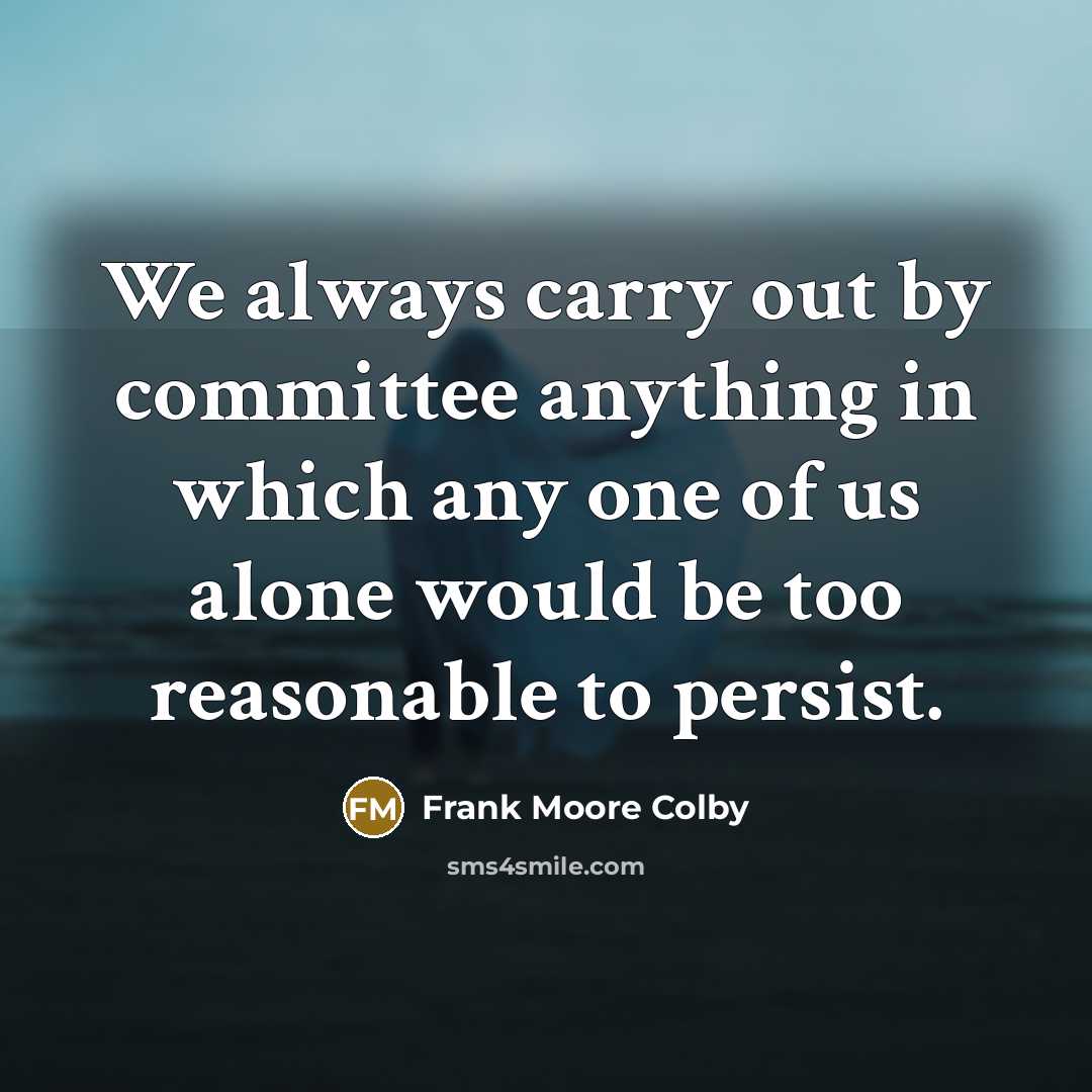 “We always carry out by committee anything in which any…” quote by Frank Moore Colby