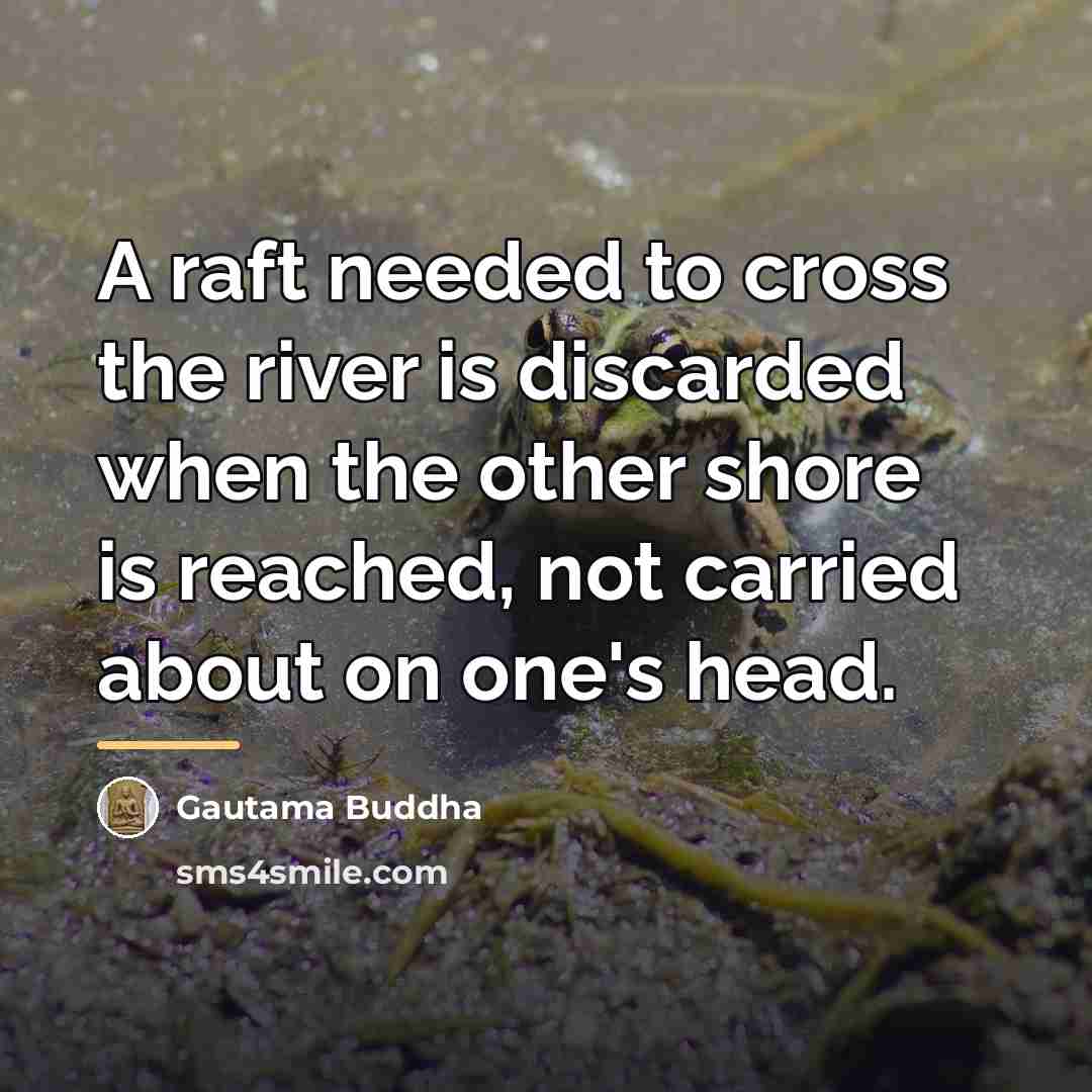 “A raft needed to cross the river is discarded when…” quote by Gautama Buddha