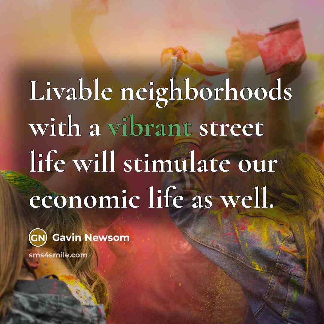 “Livable neighborhoods with a vibrant street life will stimulate our…” quote by Gavin Newsom