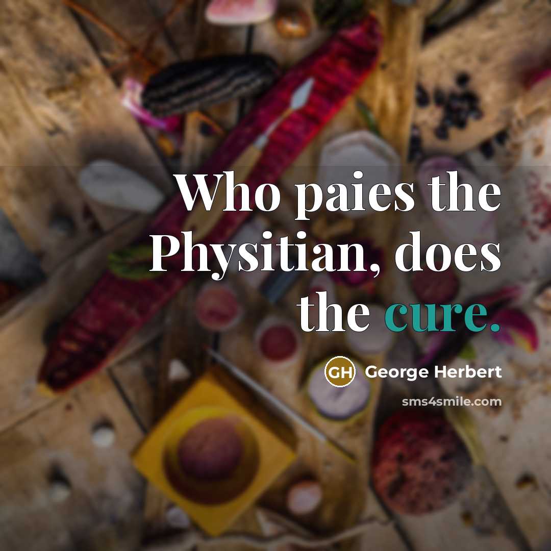 “Who paies the Physitian, does the cure.…” quote by George Herbert