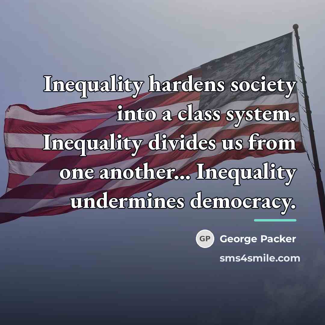 “Inequality hardens society into a class system. Inequality divides us…” quote by George Packer