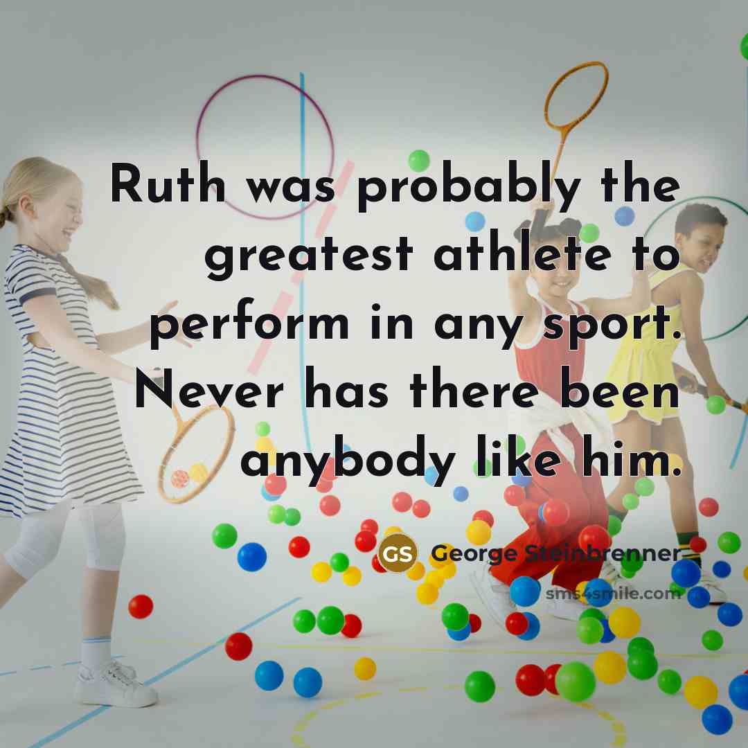 “Ruth was probably the greatest athlete to perform in any…” quote by George Steinbrenner