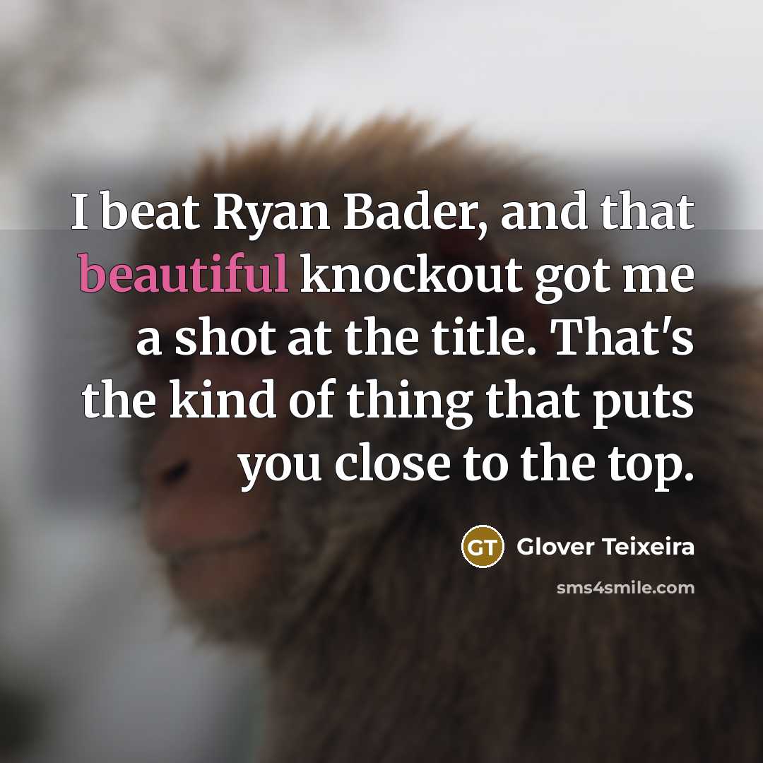 “I beat Ryan Bader, and that beautiful knockout got me…” quote by Glover Teixeira