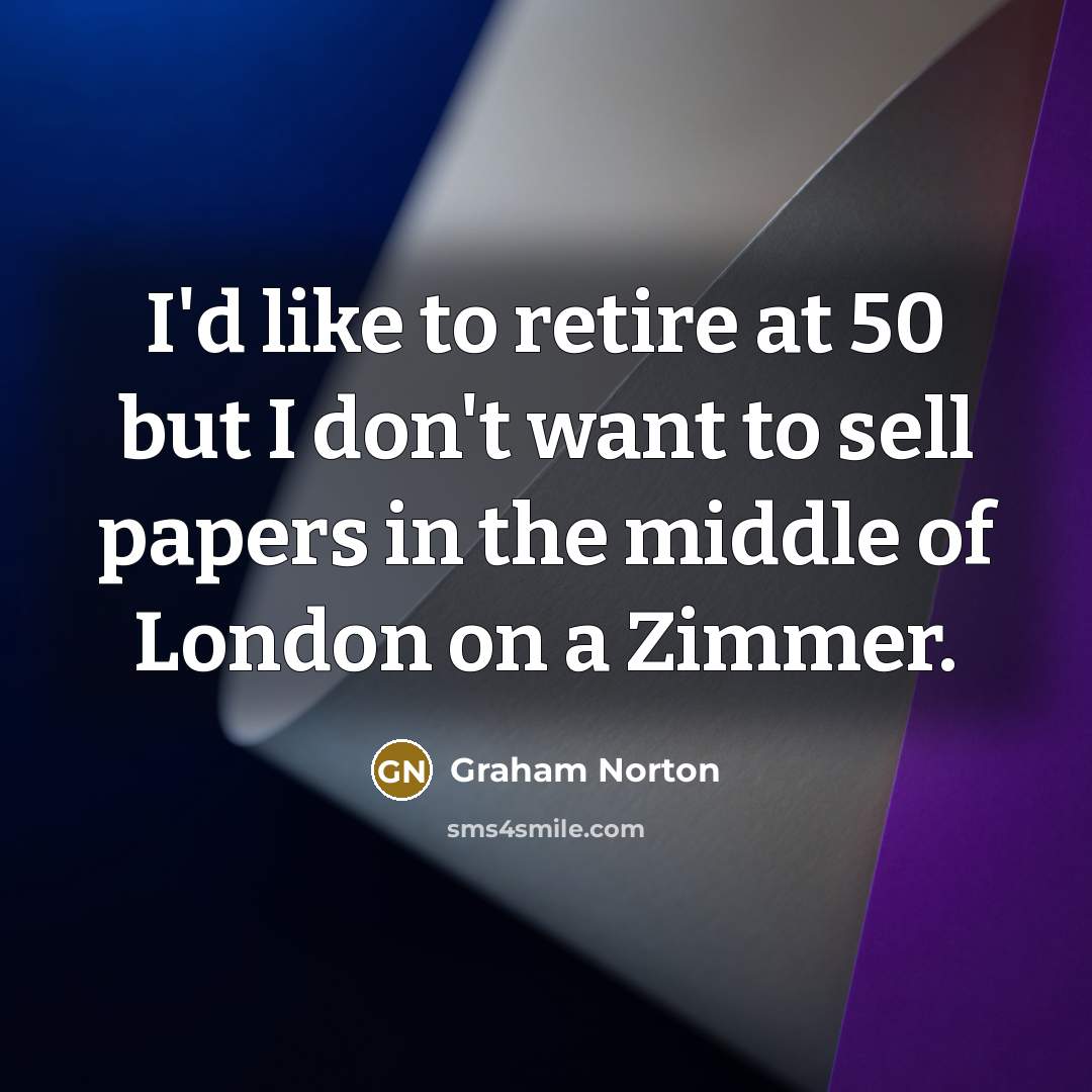 “I'd like to retire at 50 but I don't want…” quote by Graham Norton