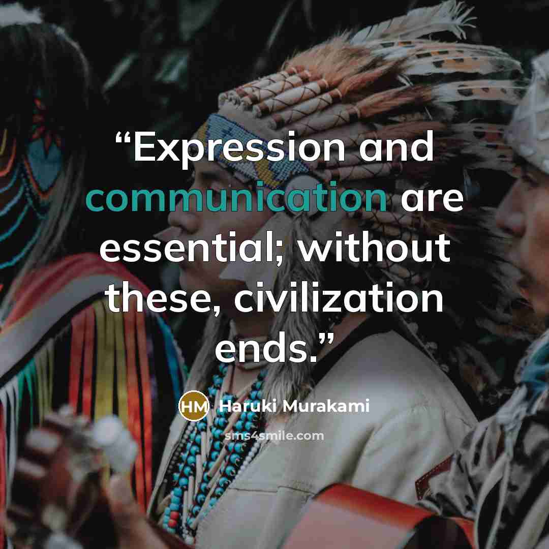 “Expression and communication are essential; without these, civilization ends.” quote by Haruki Murakami