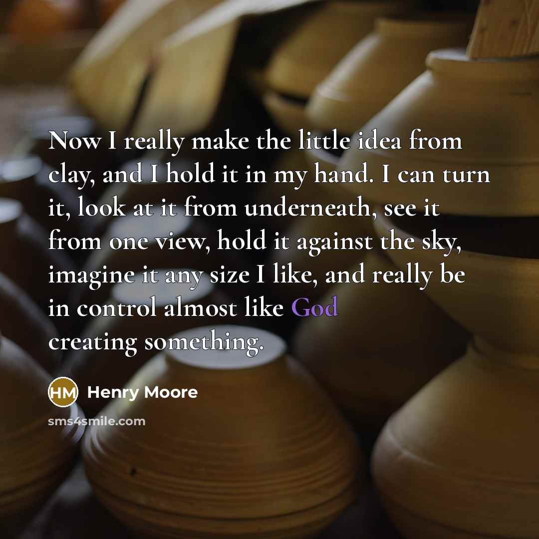 “Now I really make the little idea from clay, and…” quote by Henry Moore