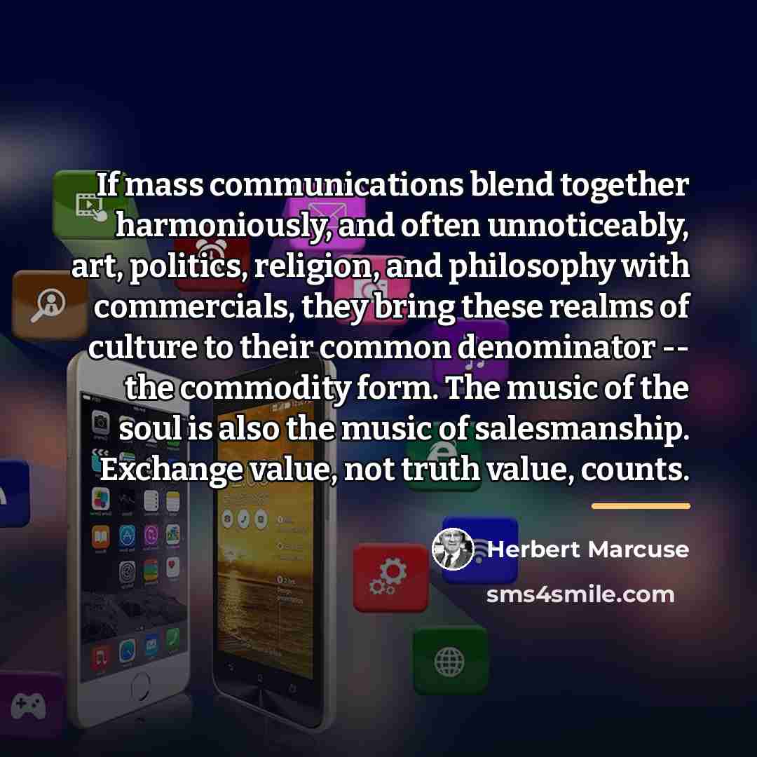“If mass communications blend together harmoniously, and often unnoticeably, art,…” quote by Herbert Marcuse
