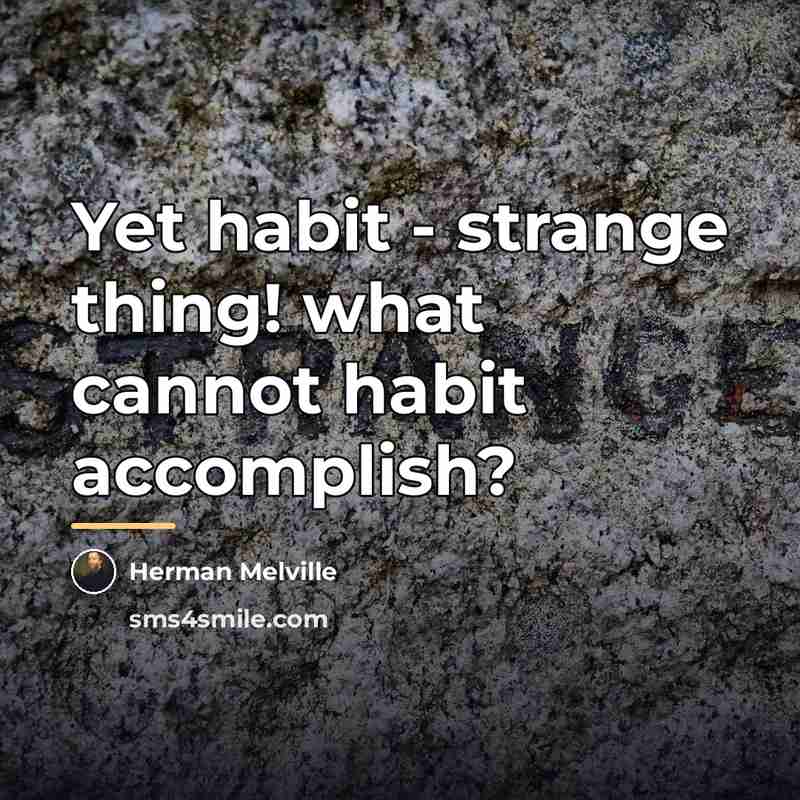 “Yet habit - strange thing! what cannot habit accomplish?…” quote by Herman Melville