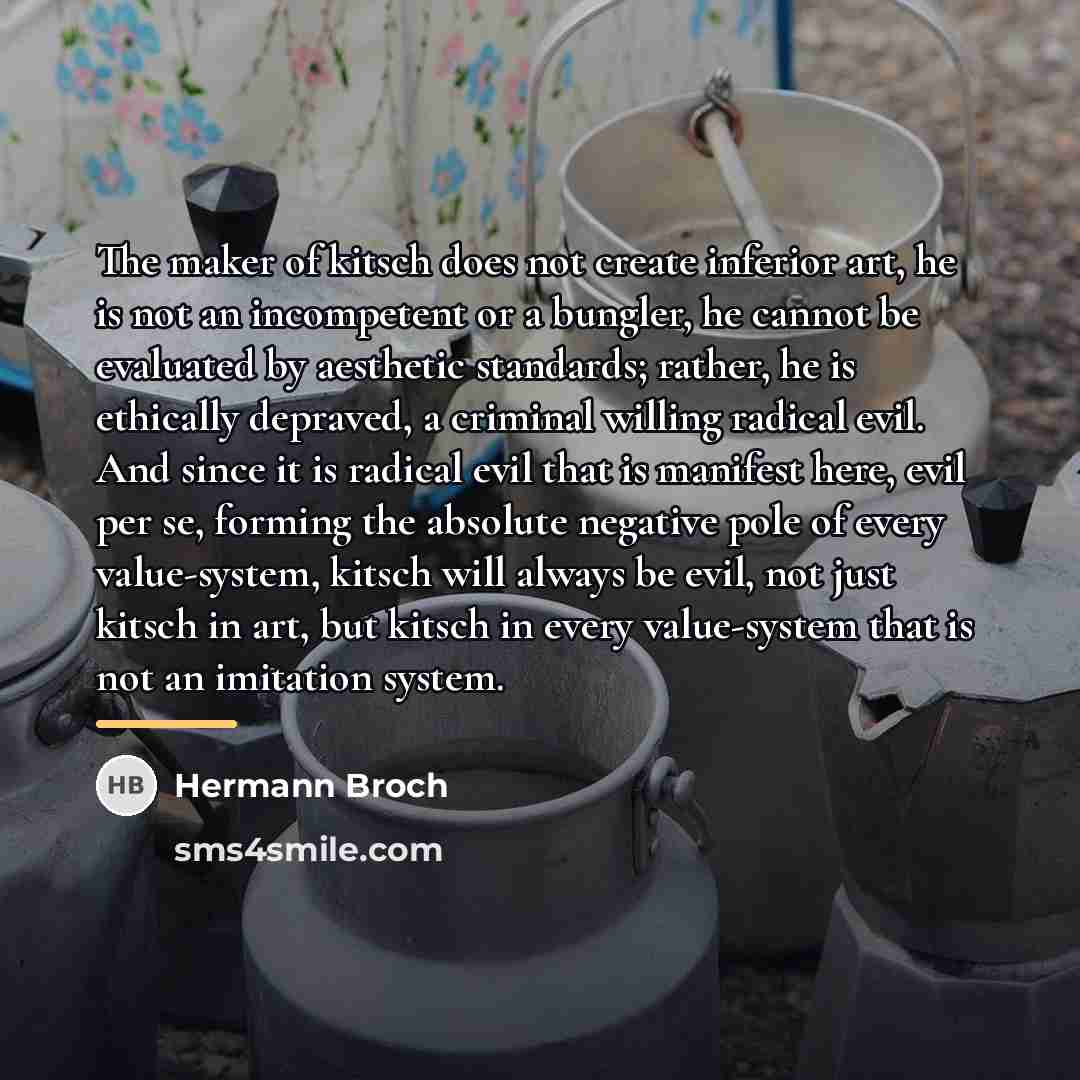 “The maker of kitsch does not create inferior art, he…” quote by Hermann Broch