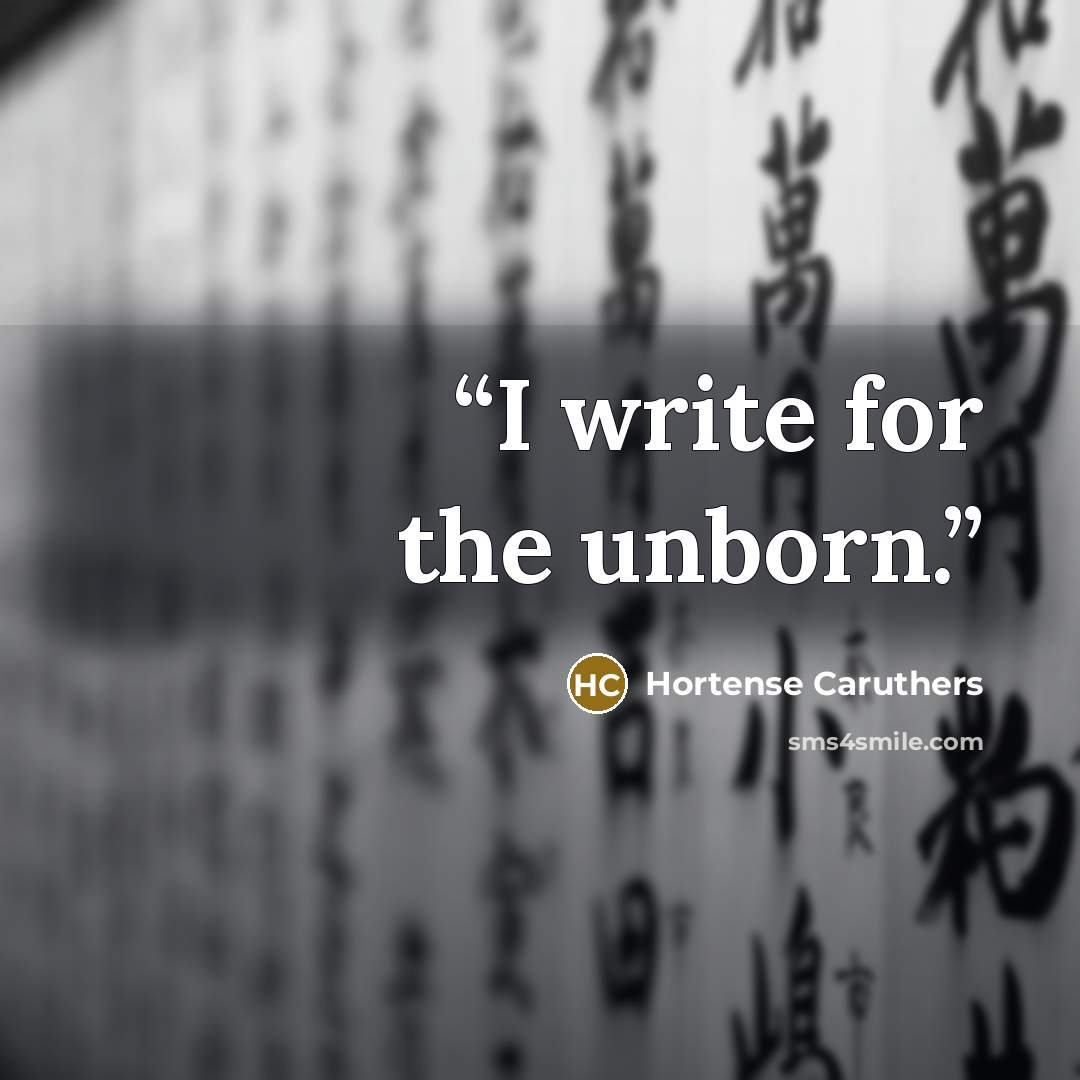 “I write for the unborn.” quote by Hortense Caruthers