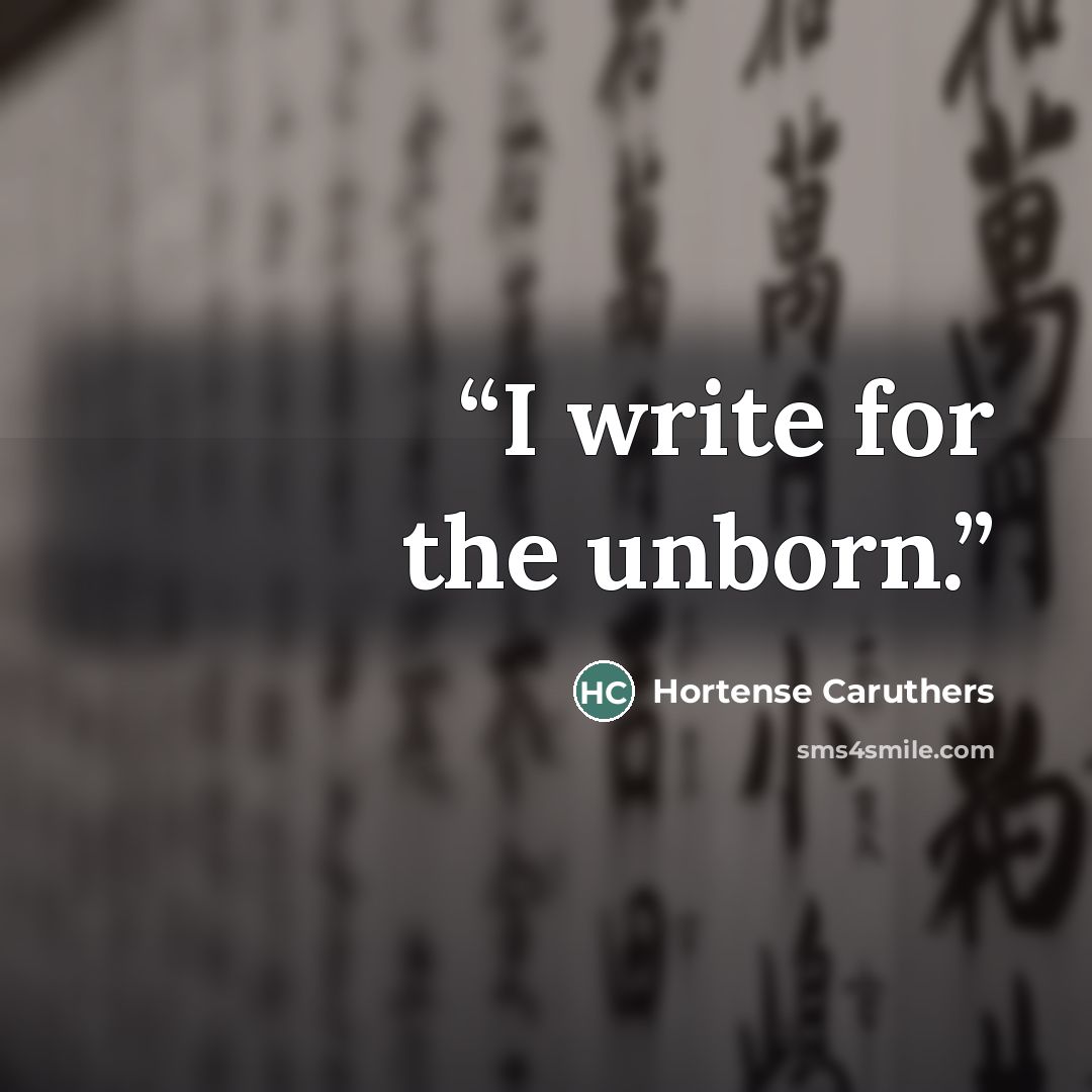 “I write for the unborn.” quote by Hortense Caruthers