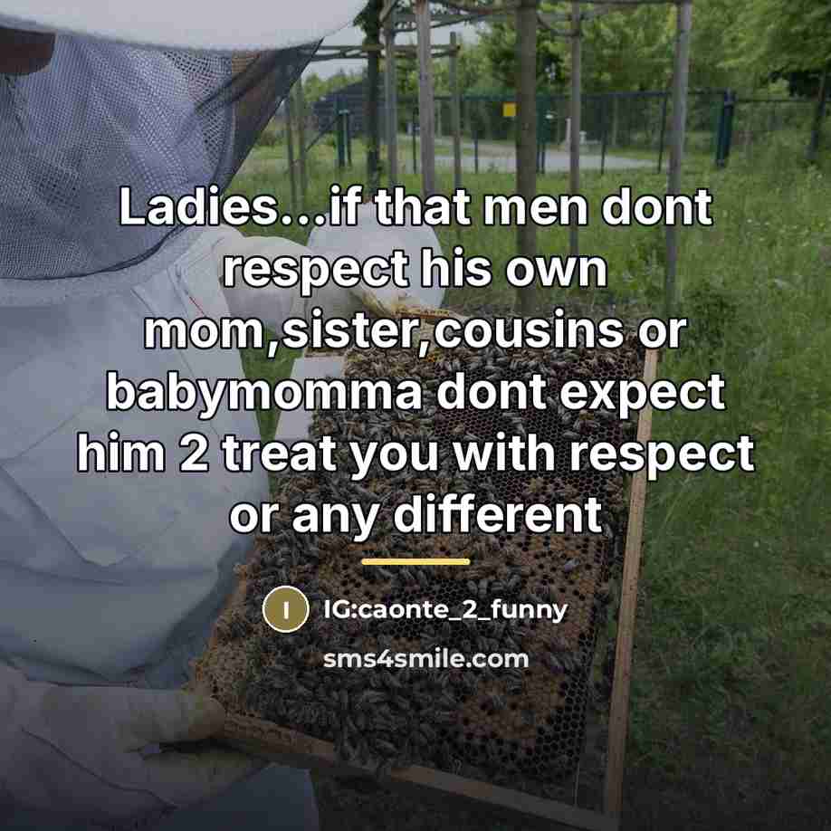 “Ladies...if that men dont respect his own mom,sister,cousins or babymomma…” quote by IG:caonte_2_funny