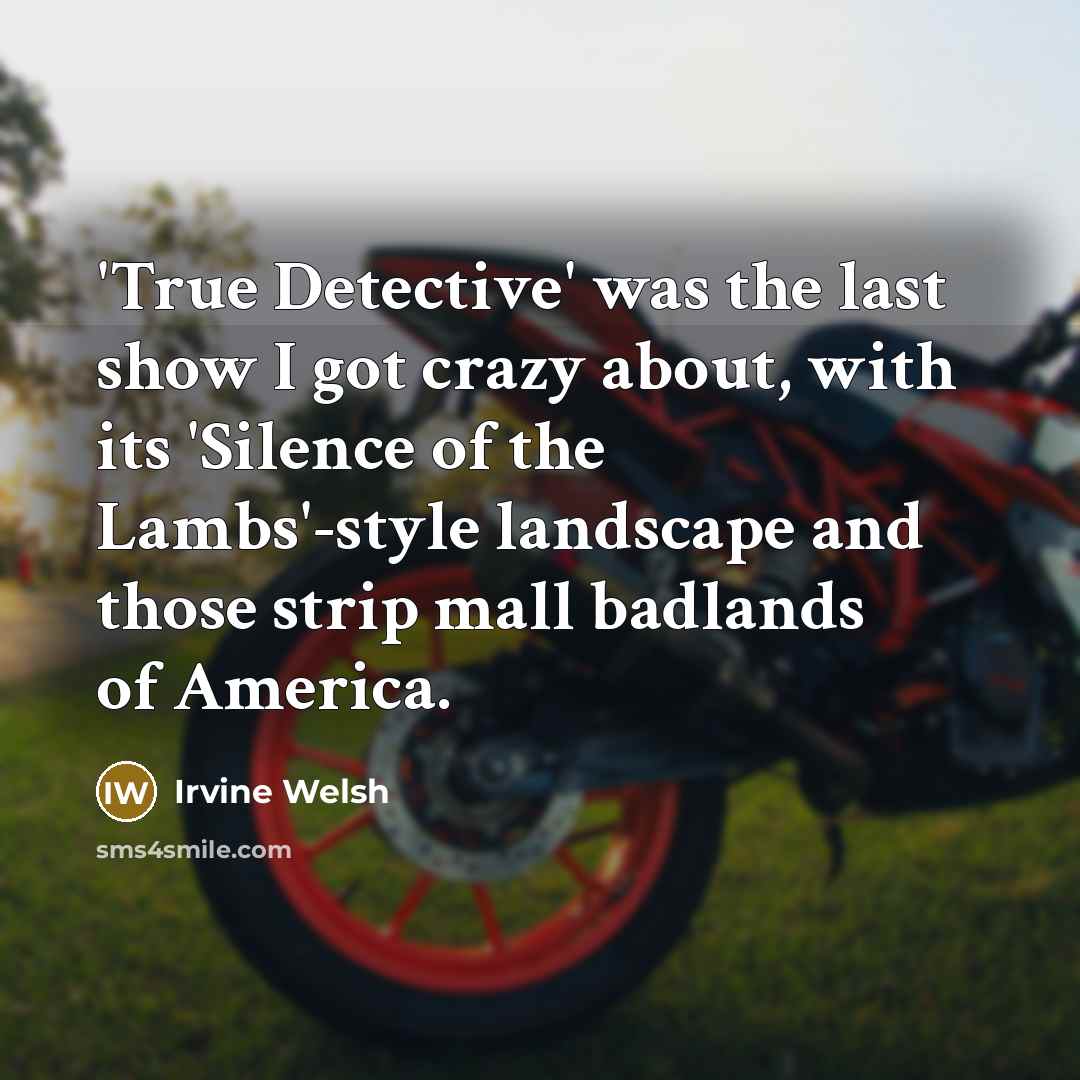 “'True Detective' was the last show I got crazy about,…” quote by Irvine Welsh
