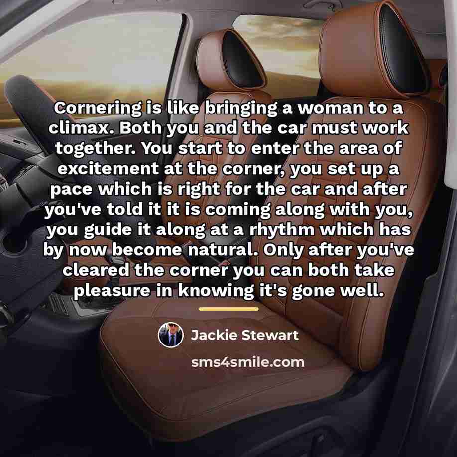“Cornering is like bringing a woman to a climax. Both…” quote by Jackie Stewart