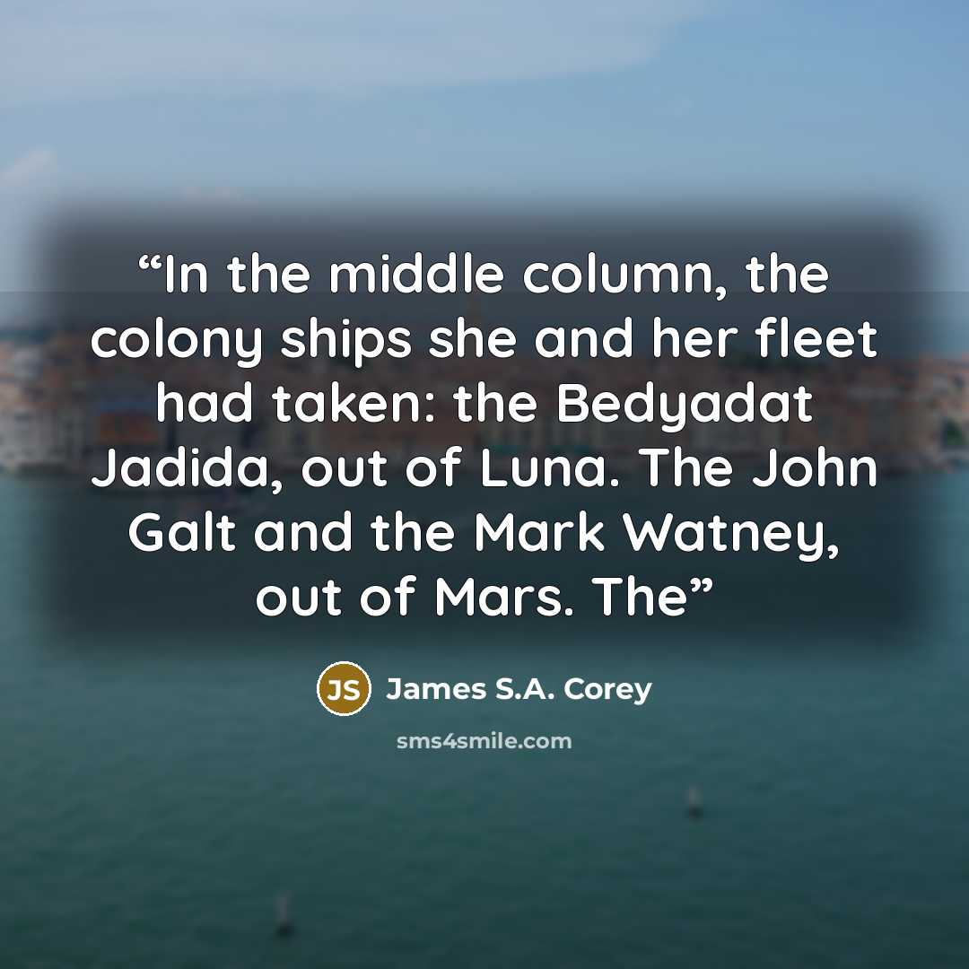 “In the middle column, the colony ships she and her fleet had taken: the Bedyadat Jadida, out of Luna. The John Galt and the Mark Watney, out of Mars. The” quote by James S.A. Corey