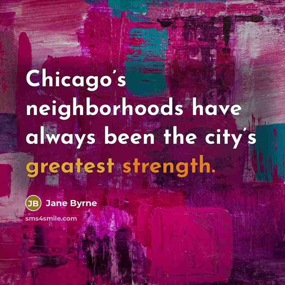 “Chicago’s neighborhoods have always been the city’s greatest strength.…” quote by Jane Byrne