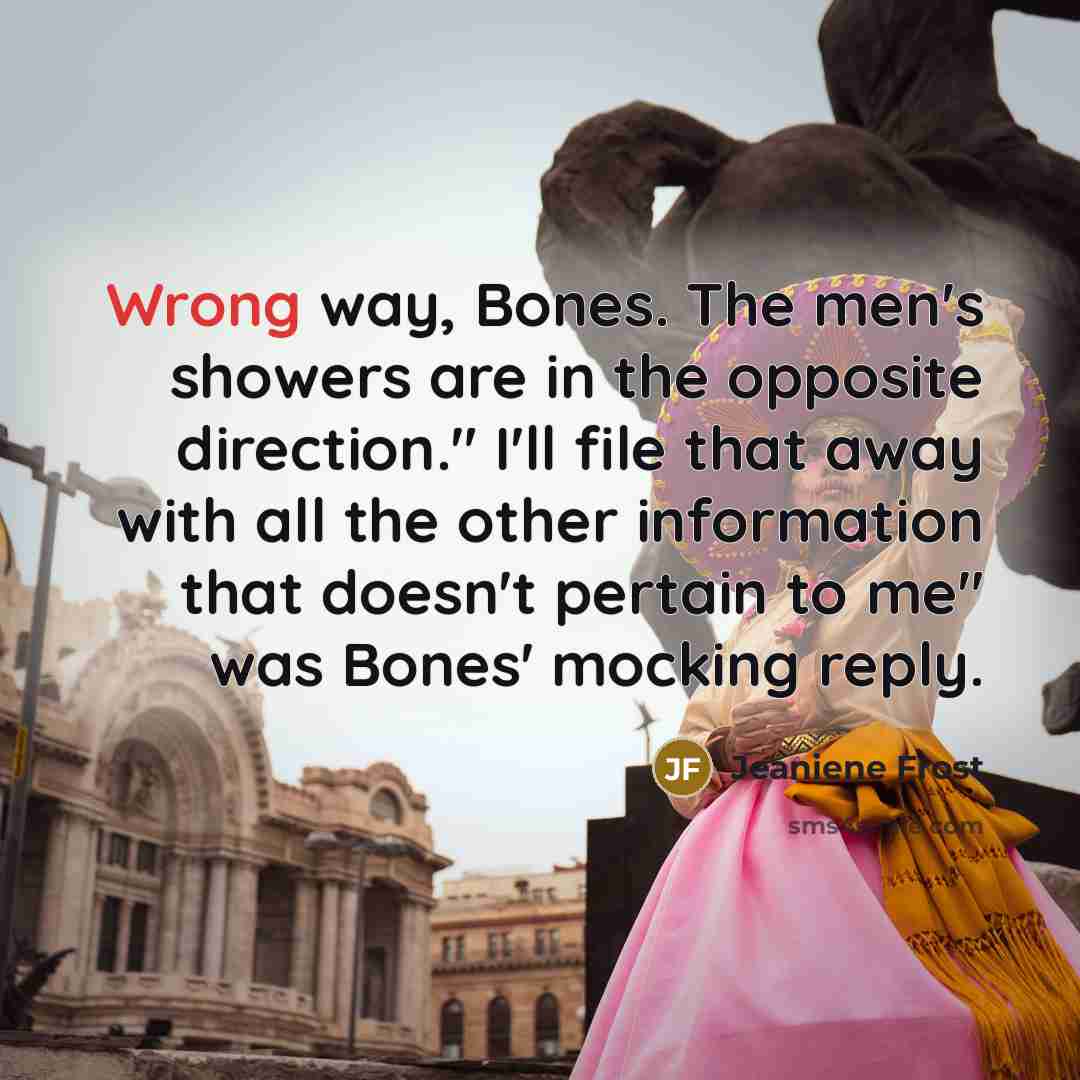 “Wrong way, Bones. The men's showers are in the opposite…” quote by Jeaniene Frost