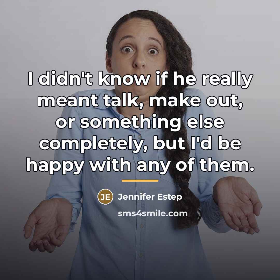 “I didn't know if he really meant talk, make out,…” quote by Jennifer Estep