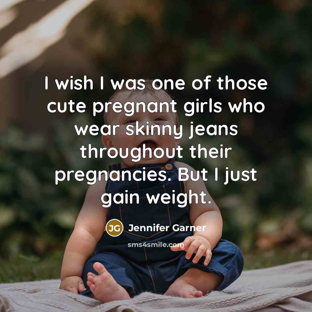 “I wish I was one of those cute pregnant girls…” quote by Jennifer Garner