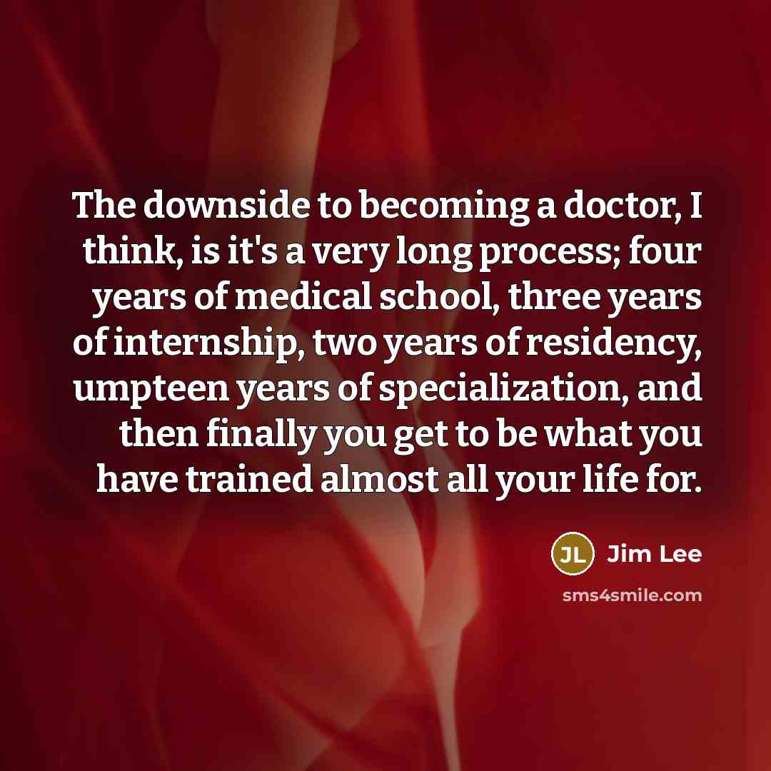 “The downside to becoming a doctor, I think, is it's…” quote by Jim Lee