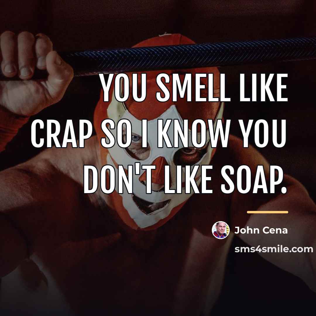 “You smell like crap so I know you don't like…” quote by John Cena