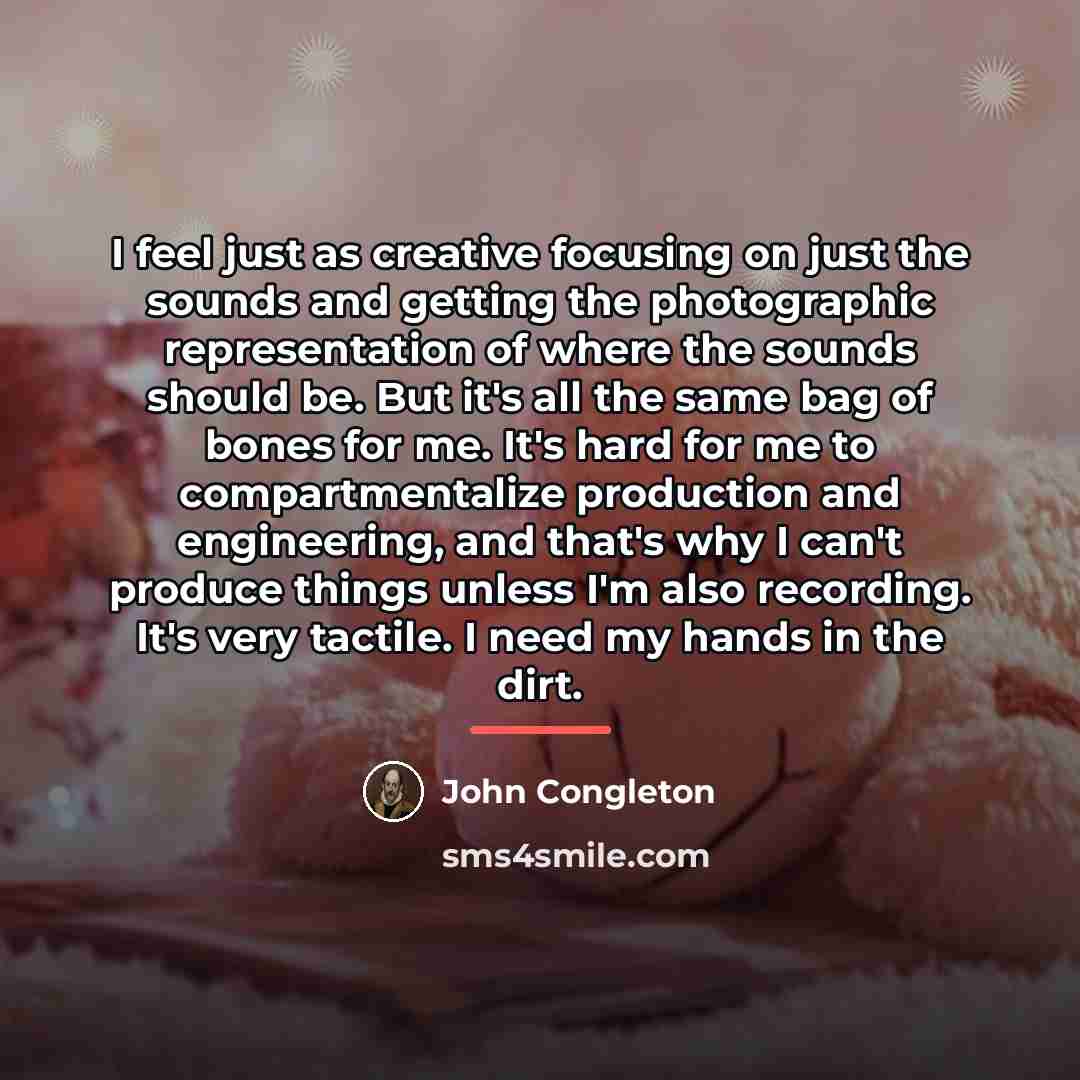 “I feel just as creative focusing on just the sounds…” quote by John Congleton