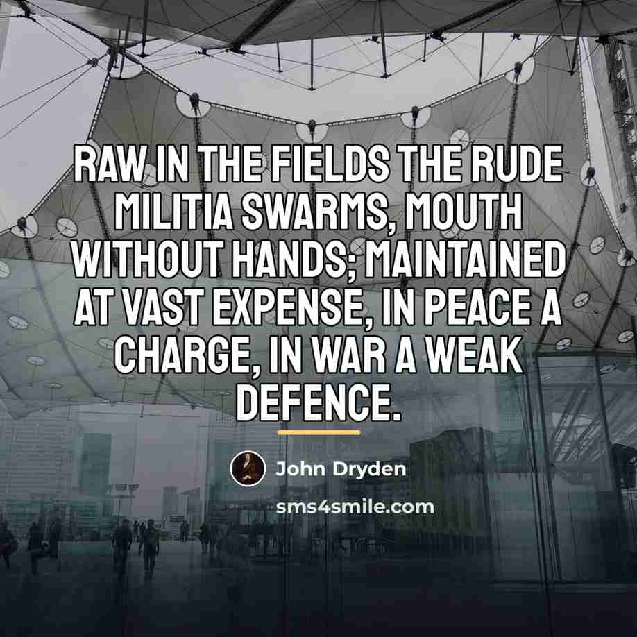 “Raw in the fields the rude militia swarms, Mouth without…” quote by John Dryden