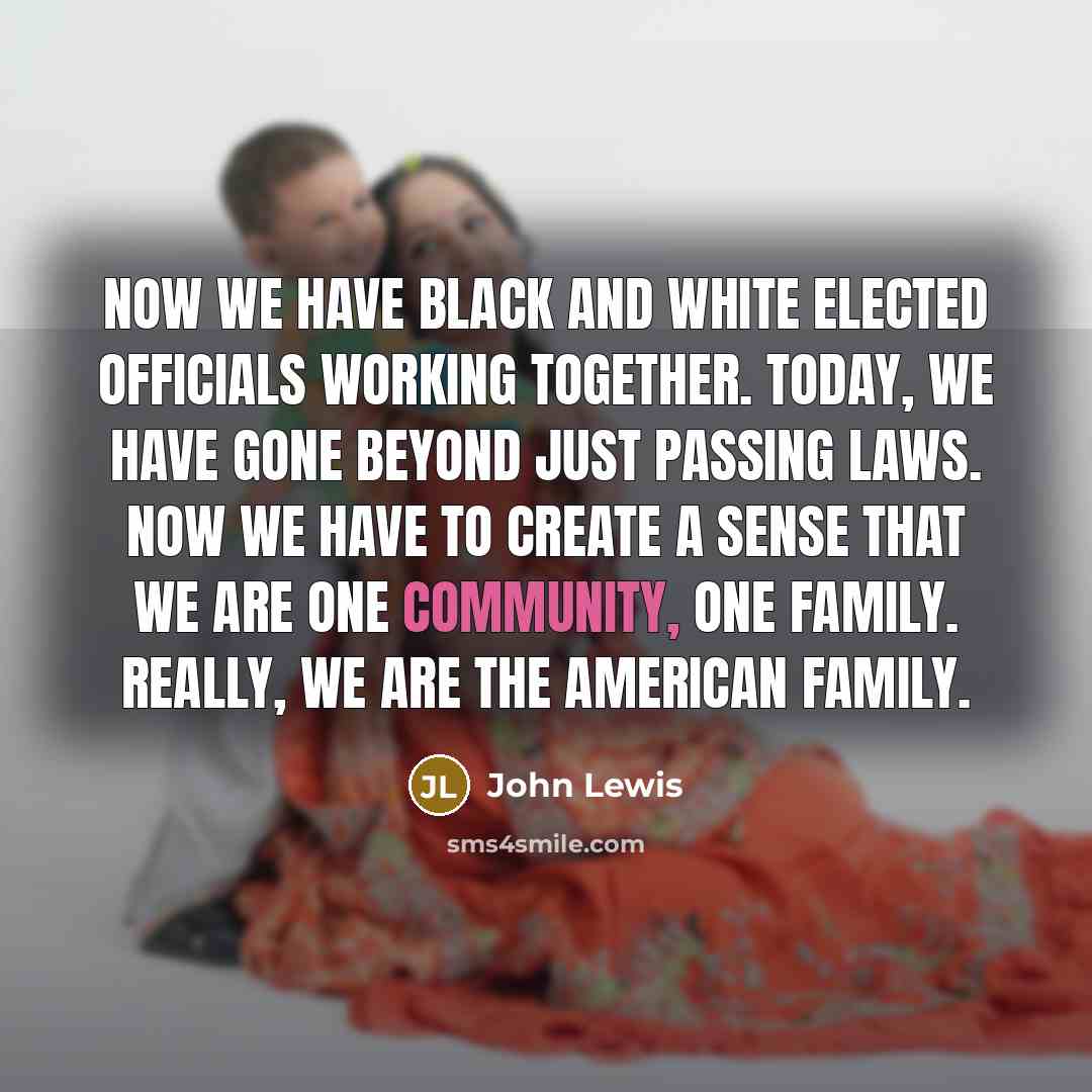 “Now we have black and white elected officials working together.…” quote by John Lewis