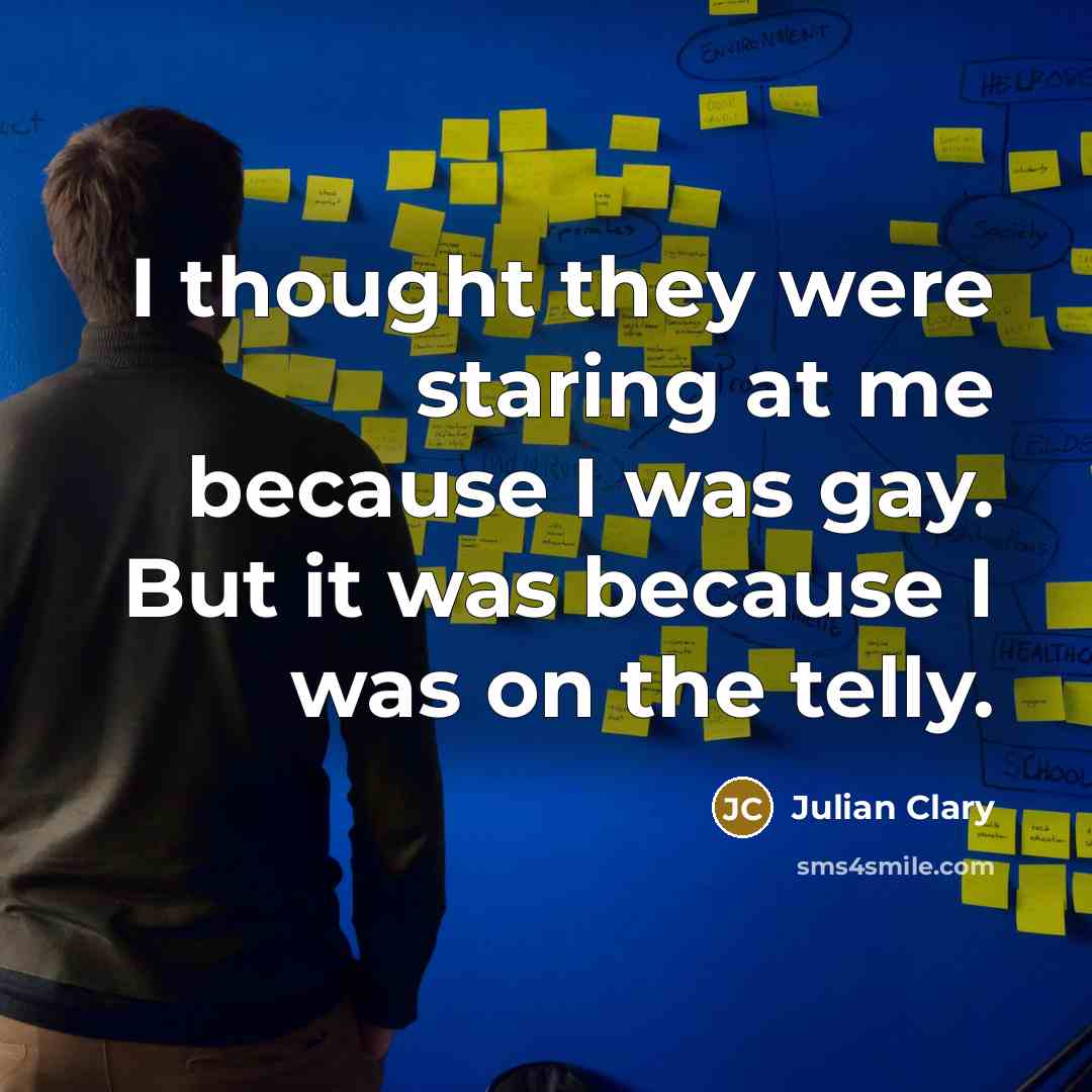 “I thought they were staring at me because I was…” quote by Julian Clary