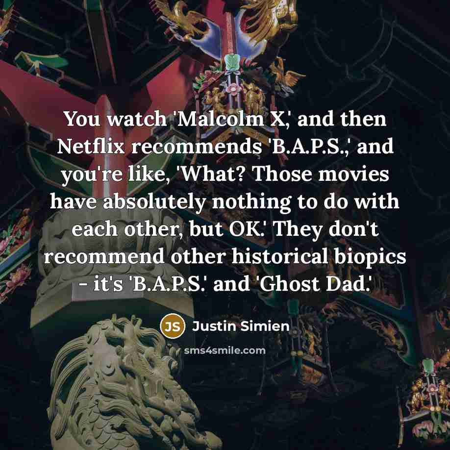 “You watch 'Malcolm X,' and then Netflix recommends 'B.A.P.S.,' and…” quote by Justin Simien