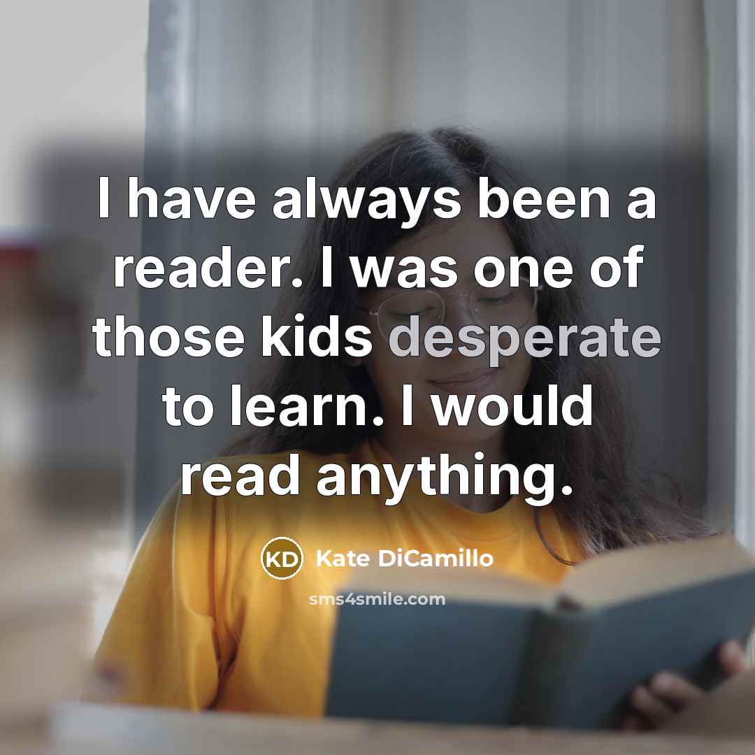“I have always been a reader. I was one of…” quote by Kate DiCamillo