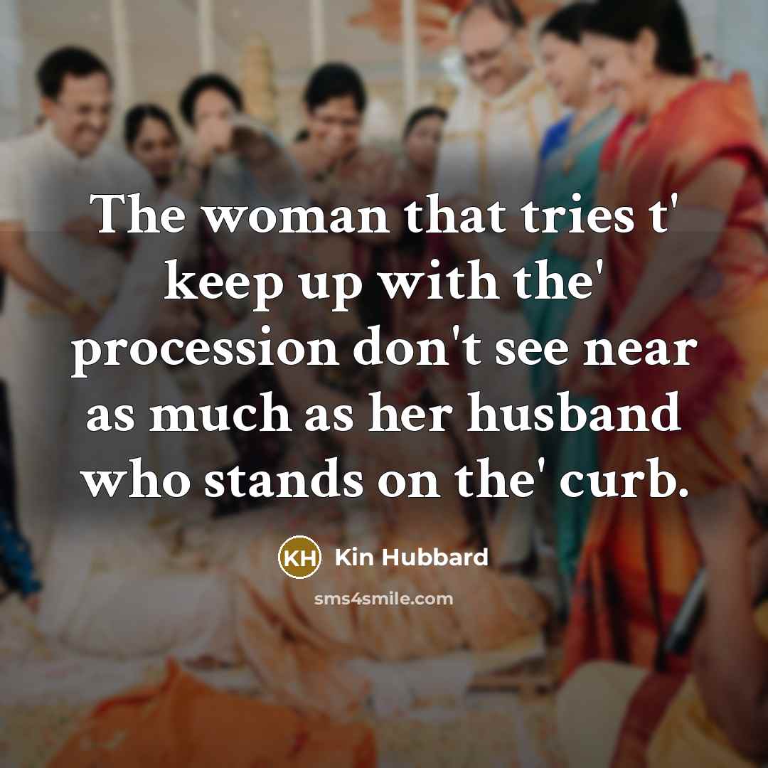 “The woman that tries t' keep up with the' procession…” quote by Kin Hubbard