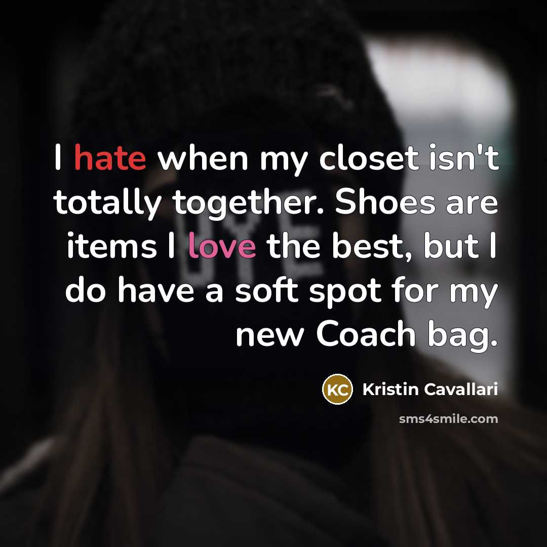 “I hate when my closet isn't totally together. Shoes are…” quote by Kristin Cavallari