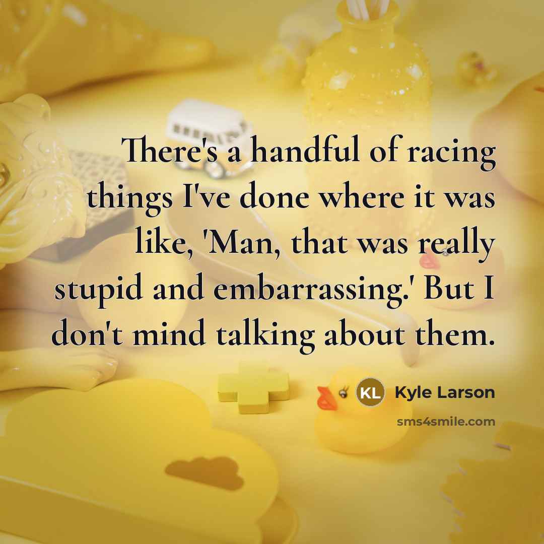 “There's a handful of racing things I've done where it…” quote by Kyle Larson