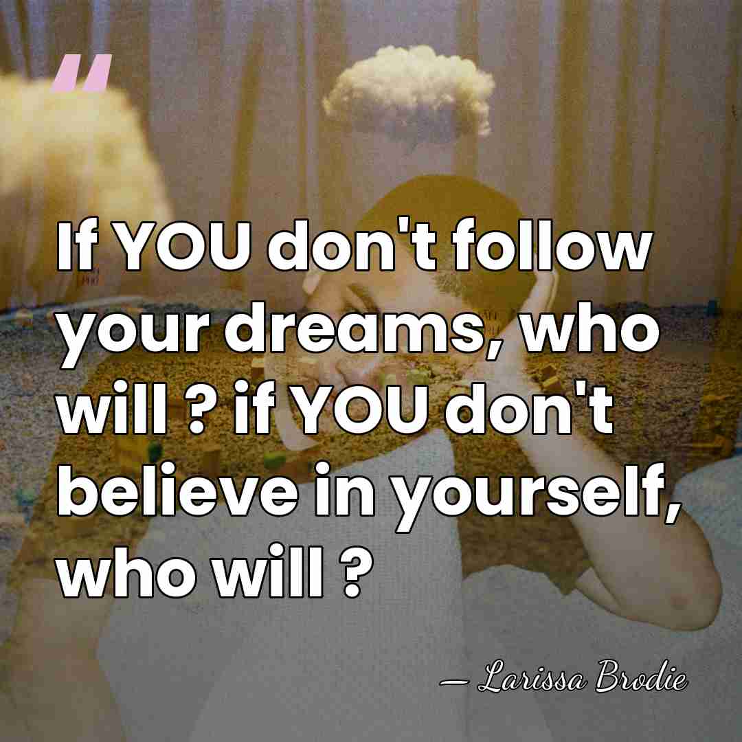 If YOU don't follow your dreams, who will ? if YOU don't&hellip; - Larissa Brodie