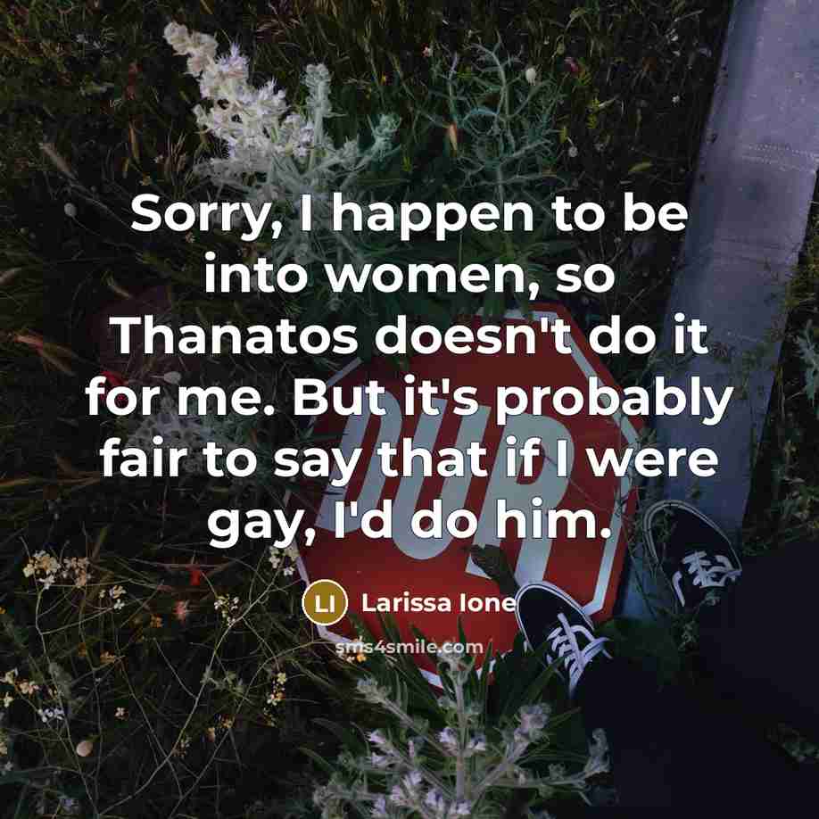 “Sorry, I happen to be into women, so Thanatos doesn't…” quote by Larissa Ione