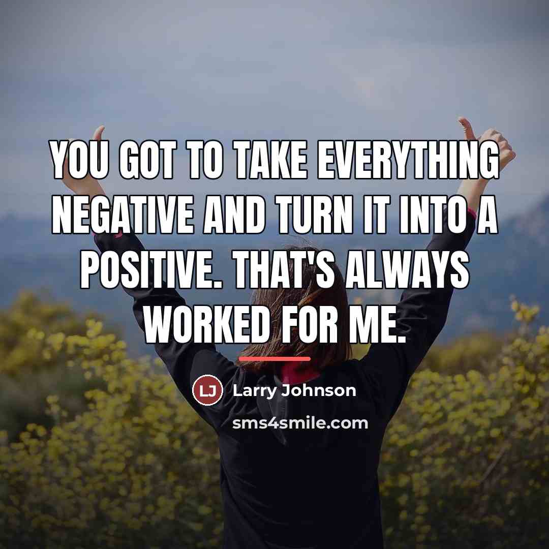 “You got to take everything negative and turn it into…” quote by Larry Johnson