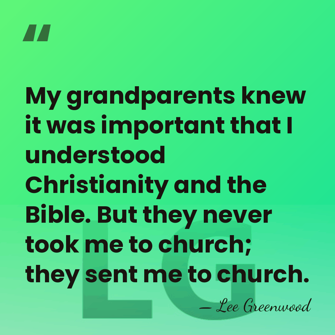 My grandparents knew it was important that I understood Christianity and the&hellip; - Lee Greenwood