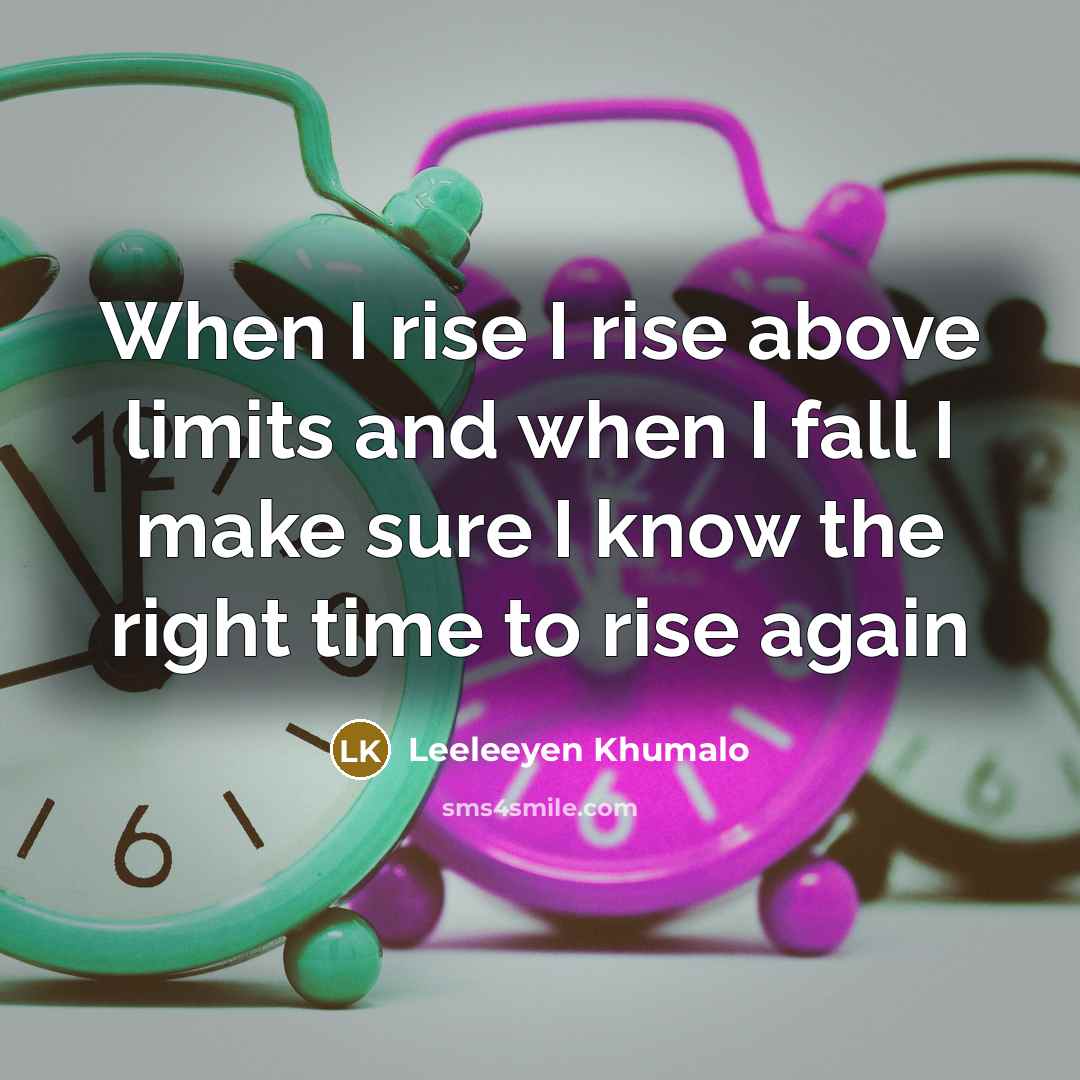 “When I rise I rise above limits and when I fall I make sure I know the right time to rise again” quote by Leeleeyen Khumalo
