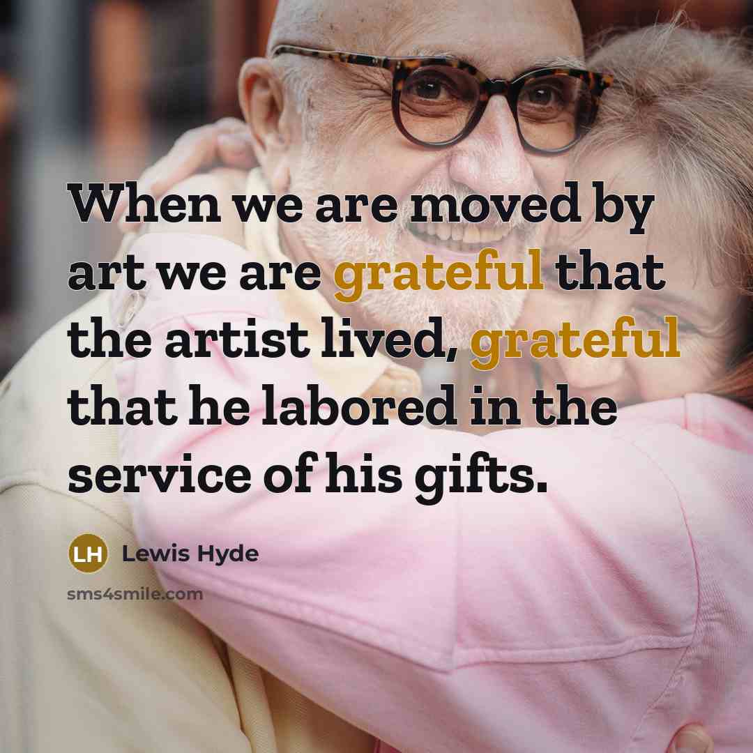 “When we are moved by art we are grateful that…” quote by Lewis Hyde