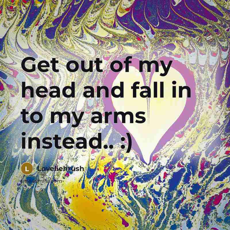 “Get out of my head and fall in to my…” quote by Loveliehrush