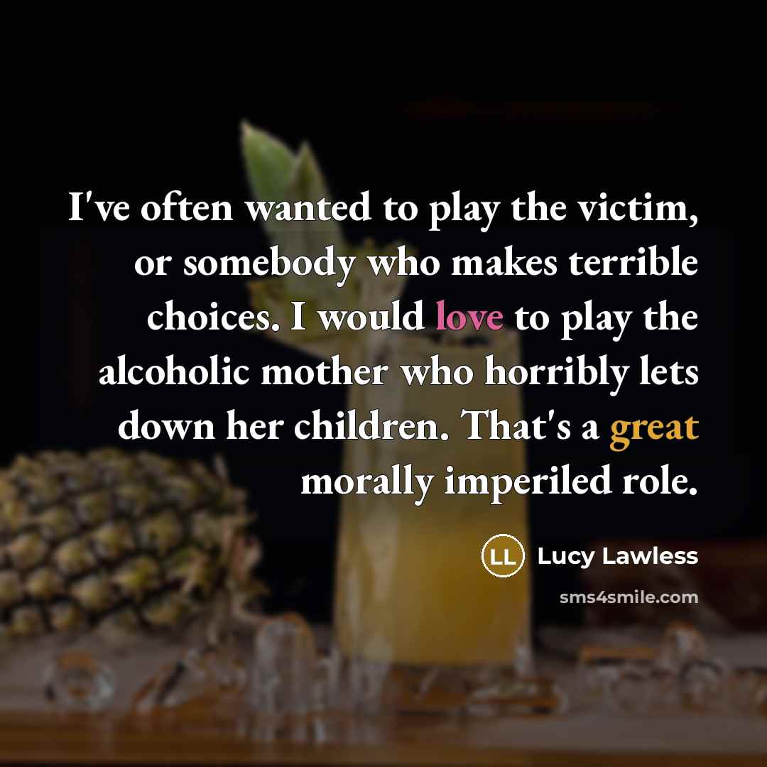 “I've often wanted to play the victim, or somebody who…” quote by Lucy Lawless