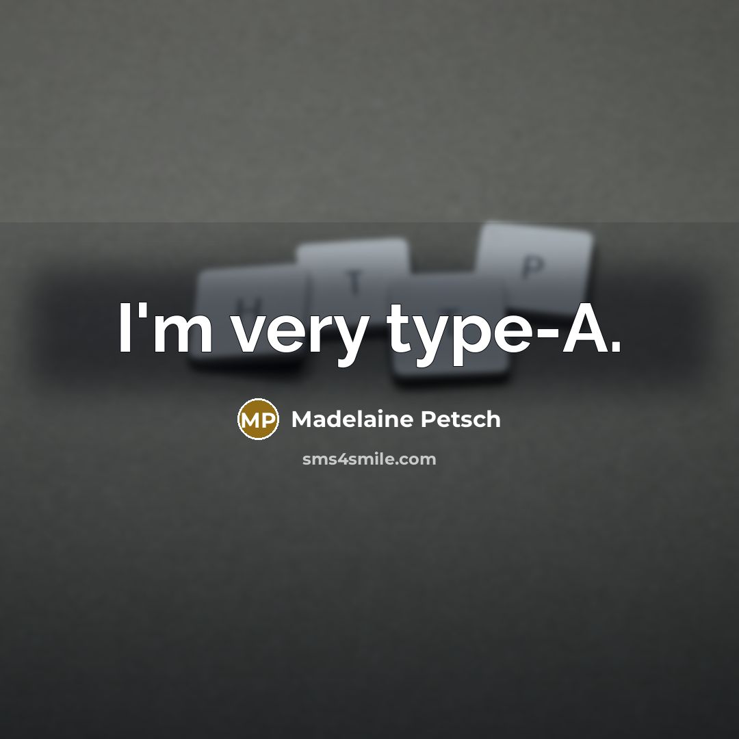“I'm very type-A.…” quote by Madelaine Petsch