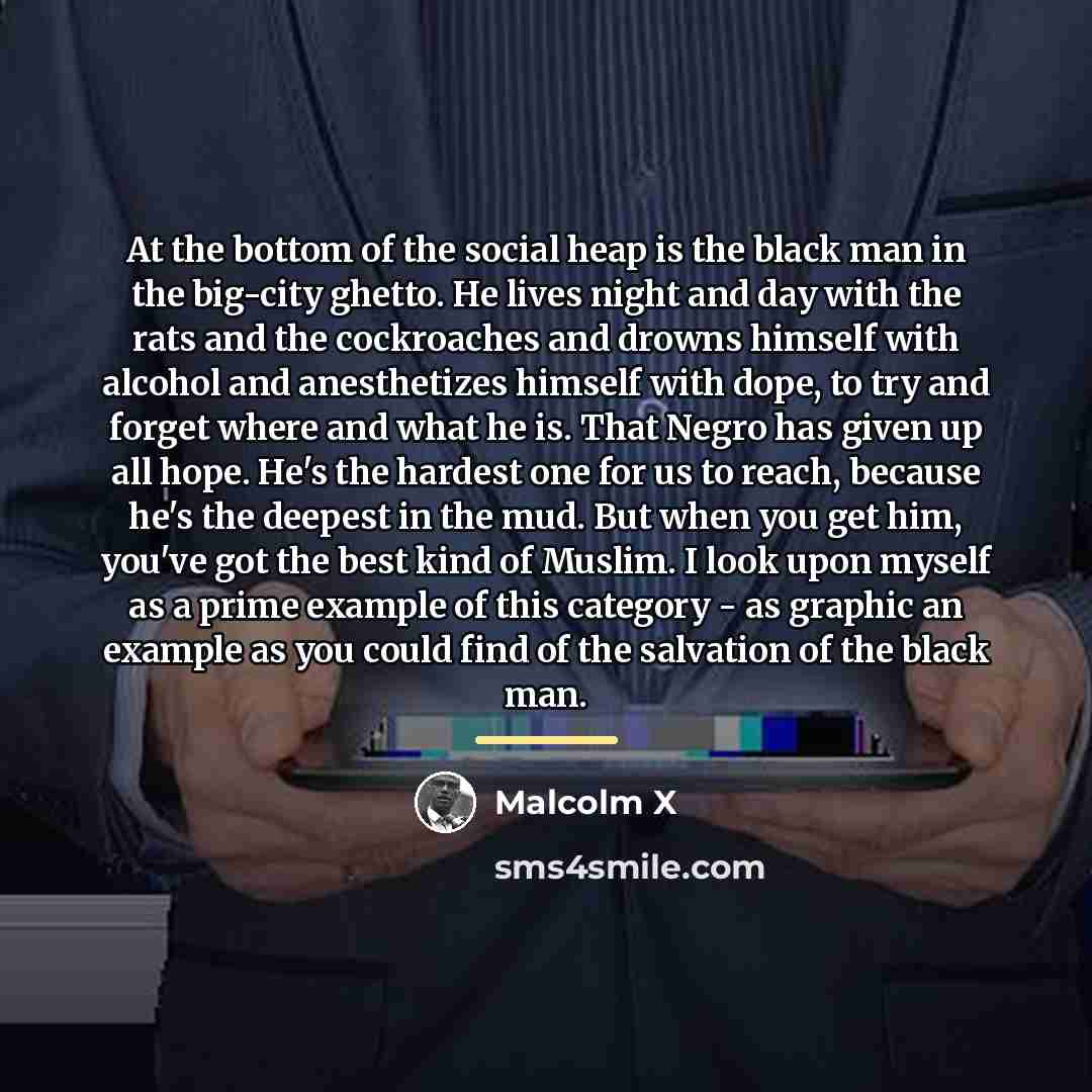 “At the bottom of the social heap is the black…” quote by Malcolm X