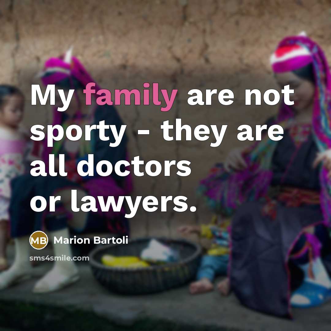 “My family are not sporty - they are all doctors…” quote by Marion Bartoli
