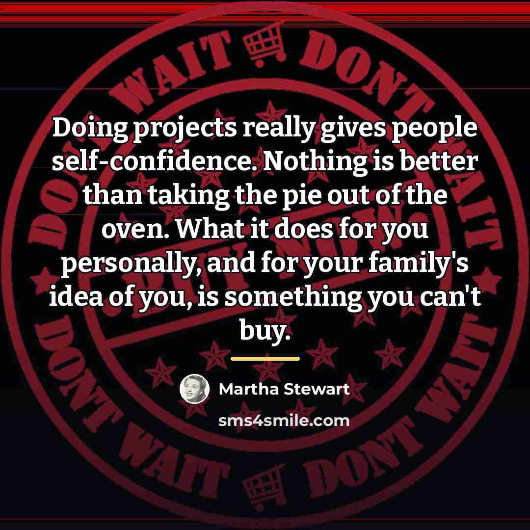 “Doing projects really gives people self-confidence. Nothing is better than…” quote by Martha Stewart